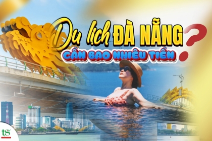 Du lịch Đà Nẵng cần bao nhiêu tiền? Bí quyết tiết kiệm chi phí siêu hiệu quả